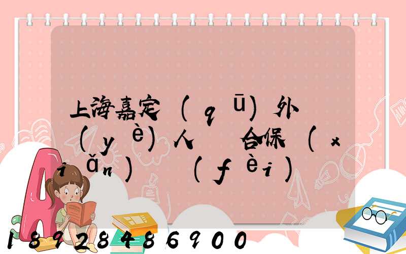上海嘉定區(qū)外來從業(yè)人員綜合保險(xiǎn)繳費(fèi)記錄在哪里可以打印