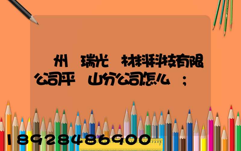蘇州銀瑞光電材料科技有限公司平頂山分公司怎么樣